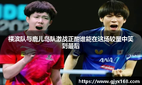 横滨队与鹿儿岛队激战正酣谁能在这场较量中笑到最后