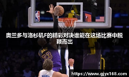 奥兰多与洛杉矶F的精彩对决谁能在这场比赛中脱颖而出